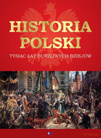 Historia Polski Tysiąc Lat Burzliwych Dziejów [KSIĄŻKA]