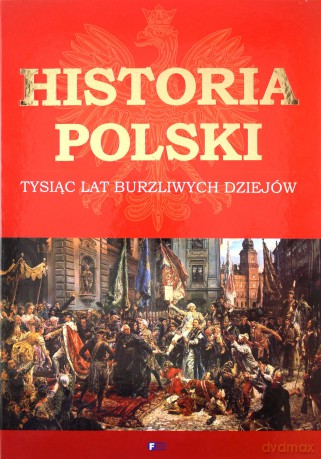 Historia Polski Tysiąc Lat Burzliwych Dziejów [KSIĄŻKA]