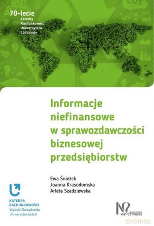 Informacje Niefinansowe w Sprawozdawczości Biznesowej Przedsiębiorstw - Ewa Śnieżek, Joanna Krasodomska, Arleta Szadziewska [KSIĄŻKA]