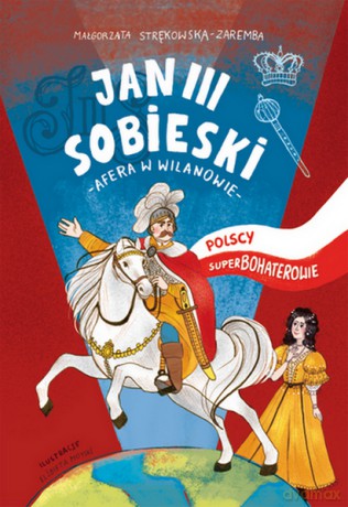 Jan Iii Sobieski Polscy Superbohaterowie - Małgorzata Strękowska-Zaremba [KSIĄŻKA]