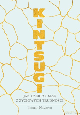 Kintsugi Jak Czerpać Siłę z Życiowych Trudności - Tomas Navarro [KSIĄŻKA]