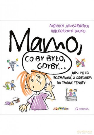 Mamo Co By Było Gdyby Jak i Po Co Rozmawiać z Dzieckiem na Trudne Tematy - Monika Janiszewska, Małgorzata Bajko [KSIĄŻKA]