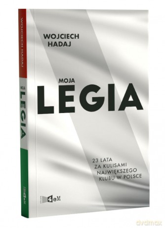 Moja Legia. 23 Lata za Kulisami Największego Klubu w Polsce - Wojciech Hadaj [KSIĄŻKA]