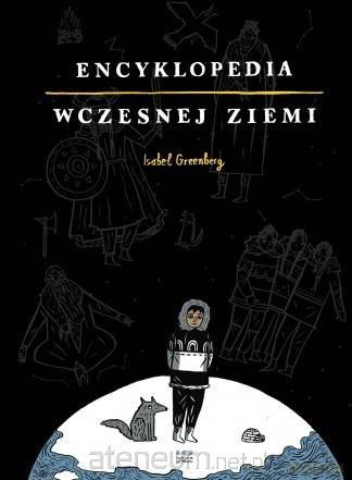 Encyklopedia Wczesnej Ziemi - Isabel Greenberg [KSIĄŻKA]