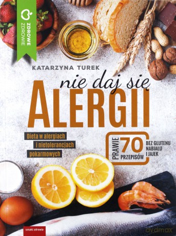 Nie Daj Się Alergii Dieta w Alergiach i Nietolerancjach Pokarmowych - Katarzyna Turek [KSIĄŻKA]