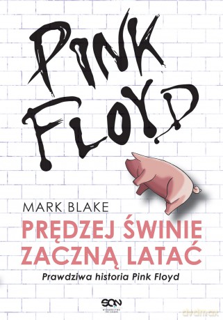 Pink Floyd. Prędzej Świnie Zaczną Latać. Prawdziwa Historia Pink Floyd - Mark Blake [KSIĄŻKA]