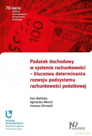 Podatek Dochodowy w Systemie Rachunkowości. Kluczowa Determinanta Rozwoju Podsystemu Rachunkowości Podatkowej - Ewa Walińska, Agnieszka Wencel, Ireneusz Górowski [KSIĄŻKA]