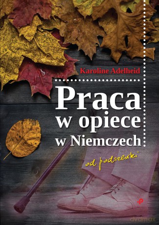 Praca w Opiece w Niemczech Od Podszewki - Karoline Adelheid [KSIĄŻKA]