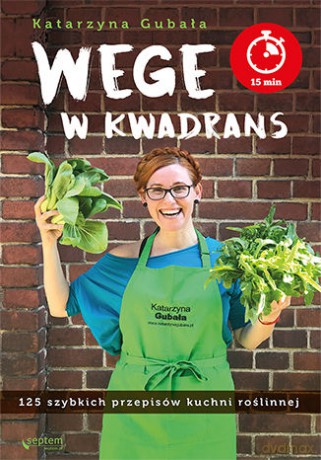 Wege w Kwadrans 125 Szybkich Przepisów Kuchni Roślinnej - Katarzyna Gubała [KSIĄŻKA]