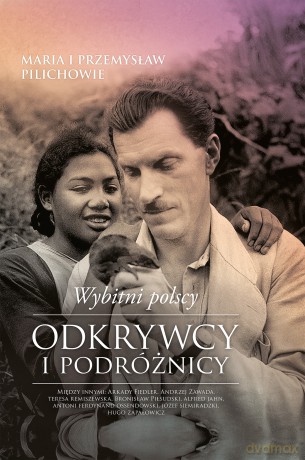 Wybitni Polscy Odkrywcy i Podróżnicy - Maria Pilich, Przemysław Pilich [KSIĄŻKA]