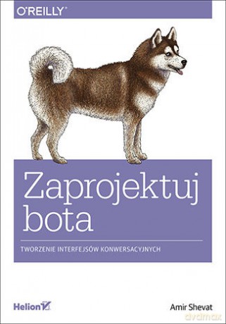 Zaprojektuj Bota Tworzenie Interfejsów Konwersacyjnych - Amir Shevat [KSIĄŻKA]