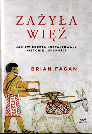 Zażyła Więź Jak Zwierzęta Kształtowały Historię Ludzkości - Brian Fagan [KSIĄŻKA]