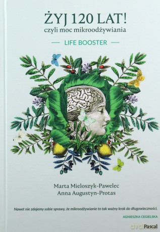 Żyj 120 Lat Czyli Moc Mikroodżywiania - Marta Mieloszyk-Pawelec, Anna Augustyn-Protas [KSIĄŻKA]