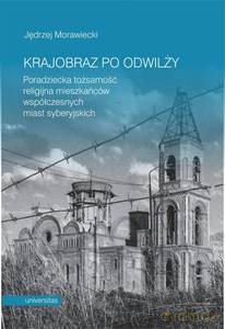 Krajobraz po odwilży. Poradziecka tożsamość religijna mieszkańców współczesnych miast syberyjskich - Jędrzej Morawiecki [KSIĄŻKA]
