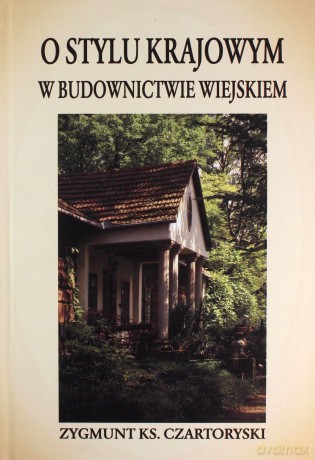 O stylu krajowym w budownictwie wiejskim - Zygmunt Czartoryski [KSIĄŻKA]