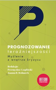 Prognozowanie teraźniejszości. Myślenie z wnętrza kryzysu [KSIĄŻKA]