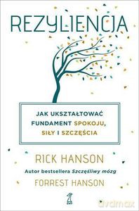 Rezyliencja. Jak ukształtować fundament spokoju, siły i szczęścia - Rick Hanson, Forrest Hanson [KSIĄŻKA]