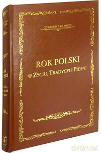 Rok polski w zyciu, tradycyi i pieśni - Zygmunt Gloger [KSIĄŻKA]
