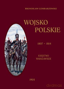 Wojsko Polskie (Tom 1) Królestwo Warszawskie 1807-1814 - Bronisław Gembarzewski [KSIĄŻKA]