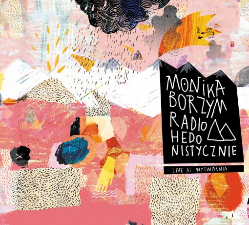 Monika Borzym: Radio Hedonistycznie. Live At Wytwórnia (digipack) [CD]