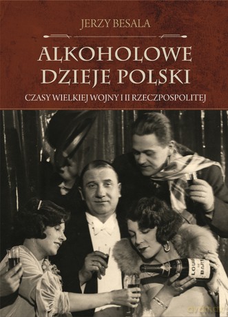 Alkoholowe Dzieje Polski Czasy Wielkiej Wojny i II Rzeczpospolitej - Jerzy Besala [KSIĄŻKA]