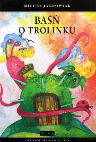 Baśń o Trolinku Dzielnym Stworku - Michał Jankowiak [KSIĄŻKA]