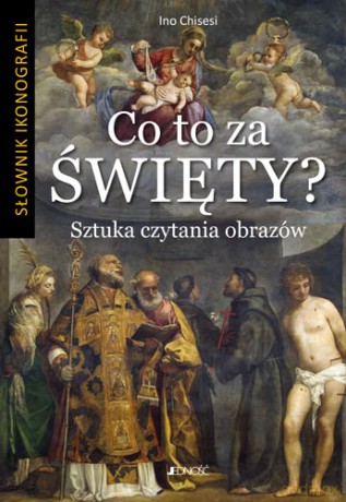 Co to za Święty. Sztuka Czytania Obrazów. Słownik Ikonografii - Ino Chisesi [KSIĄŻKA]