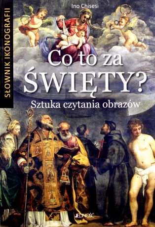 Co to za Święty. Sztuka Czytania Obrazów. Słownik Ikonografii - Ino Chisesi [KSIĄŻKA]