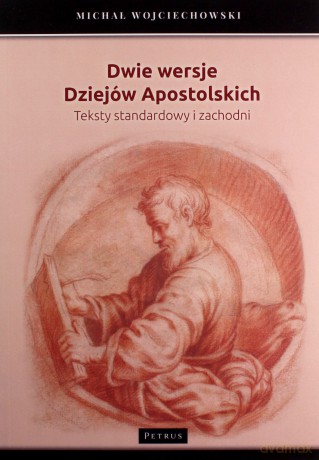 Dwie Wersje Dziejów Apostolskich. Teksty Standardowy i Zachodni - Michał Wojciechowski [KSIĄŻKA]