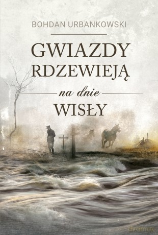 Gwiazdy Rdzewieją na Dnie Wisły - Bohdan Urbankowski [KSIĄŻKA]