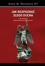 Jak Rozpoznać Złego Ducha i Jak Pomagać Zniewolonym Przez Demony - Anna M. Noworol Ov [KSIĄŻKA]