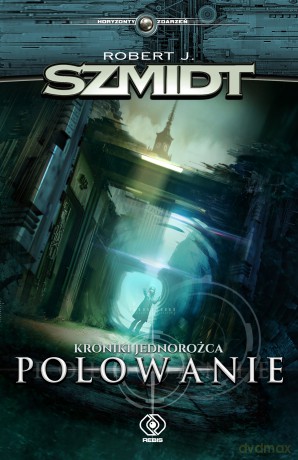 Kroniki Jednorożca. Polowanie - Robert J. Szmidt [KSIĄŻKA]