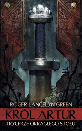 Król Artur i Rycerze Okrągłego Stołu - Roger Lancelyn Green [KSIĄŻKA]