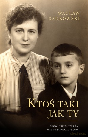 Ktoś Taki Jak Ty. Spowiedź Bastarda Wieku Dwudziestego - Wacław Sadkowski [KSIĄŻKA]