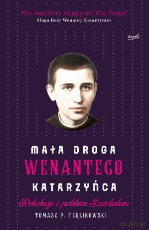 Mała Droga Wenantego Katarzyńca. Rekolekcje z Polskim Szarbelem - Tomasz P. Terlikowski [KSIĄŻKA]