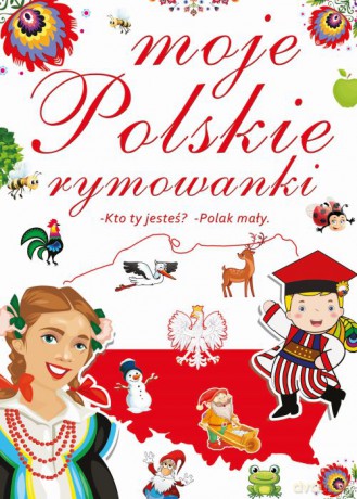 Moje Polskie Rymowanki. Kto Ty Jesteś Polak Mały [KSIĄŻKA]