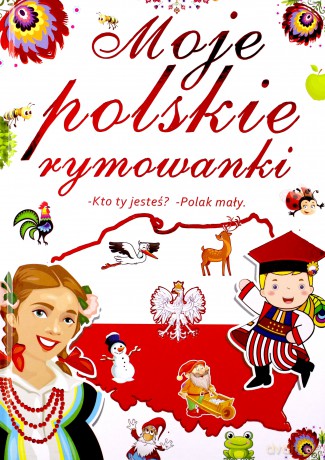 Moje Polskie Rymowanki. Kto Ty Jesteś Polak Mały [KSIĄŻKA]