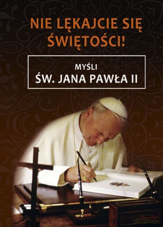 Nie Lękajcie Się Świętości. Myśli Św Jana Pawła II [KSIĄŻKA]