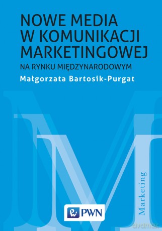 Nowe Media w Komunikacji Marketingowej na Rynku Międzynarodowym - Małgorzata Bartosik-Purgat [KSIĄŻKA]