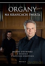 Organy na Krańcach Świata. Marek Stefański w Rozmowie z Mateuszem Borkowskim - Marek Stefański, Mateusz Borkowski [KSIĄŻKA]