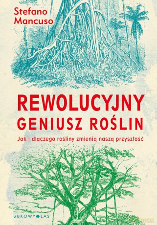 Rewolucyjny Geniusz Roślin. Jak i Dlaczego Rośliny Zmienią Naszą Przyszłość - Stefano Mancuso [KSIĄŻKA]