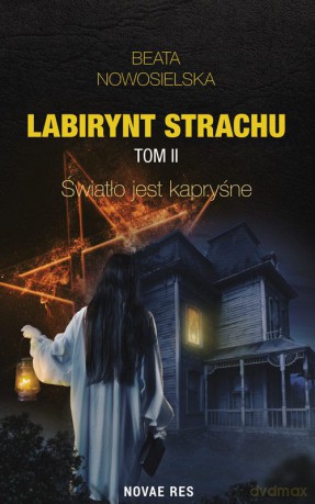 Światło Jest Kapryśne. Labirynt Strachu (Tom 2) - Beata Nowosielska [KSIĄŻKA]