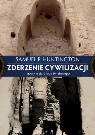 Zderzenie Cywilizacji i Nowy Kształt Ładu Światowego - Samuel P. Huntington [KSIĄŻKA]