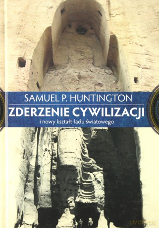 Zderzenie Cywilizacji i Nowy Kształt Ładu Światowego - Samuel P. Huntington [KSIĄŻKA]