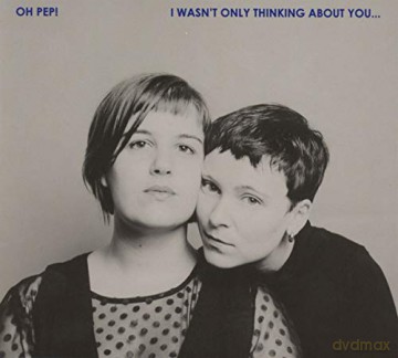 Oh Pep!: I Wasn't Only Thinking About You [CD]