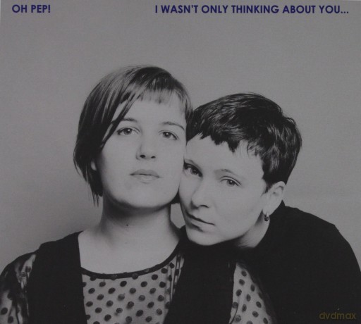 Oh Pep!: I Wasn't Only Thinking About You [CD]