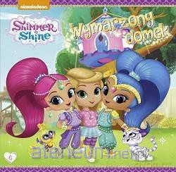 Shimmer and Shine (Tom 6) Wymarzony domek [KSIĄŻKA]