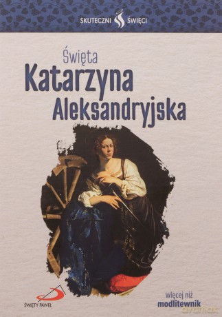 Skuteczni Święci. Święta Katarzyna Aleksandryjska [KSIĄŻKA]