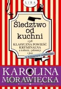 Śledztwo od kuchni, czyli klasyczna powieść krymin - Karolina Morawiecka [KSIĄŻKA]