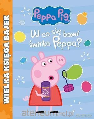 Świnka Peppa. Wielka księga bajek. W co się bawi świnka Peppa [KSIĄŻKA]